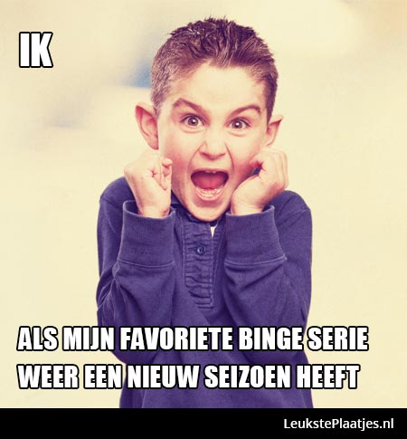 Ik als mijn favoriete binge serie weer een nieuw seizoen heeft